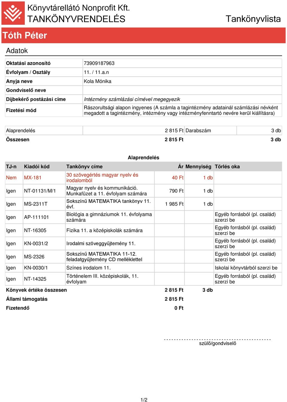 n Kola Mónika Intézmény számlázási címével megegyezik Rászorultsági alapon ingyenes (A számla a tagintézmény adatainál számlázási névként megadott a tagintézmény, intézmény vagy intézményfenntartó