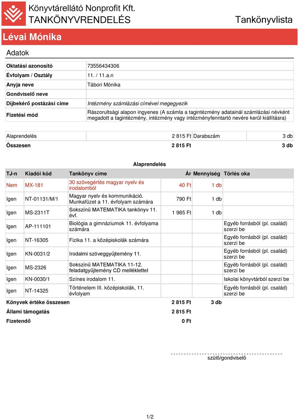 n Tábori Mónika Intézmény számlázási címével megegyezik Rászorultsági alapon ingyenes (A számla a tagintézmény adatainál számlázási névként megadott a tagintézmény, intézmény vagy intézményfenntartó