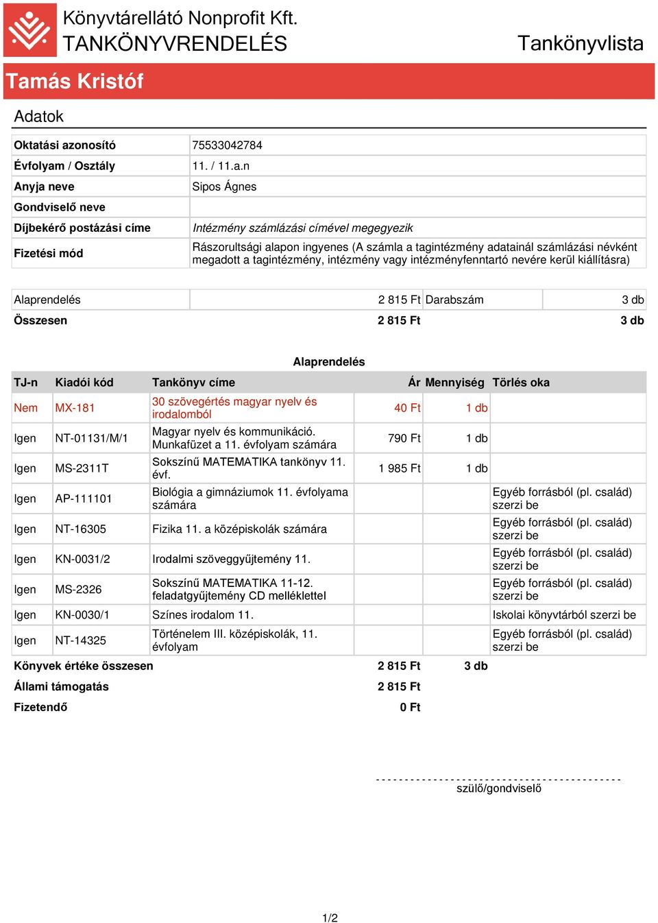 n Sipos Ágnes Intézmény számlázási címével megegyezik Rászorultsági alapon ingyenes (A számla a tagintézmény adatainál számlázási névként megadott a tagintézmény, intézmény vagy intézményfenntartó