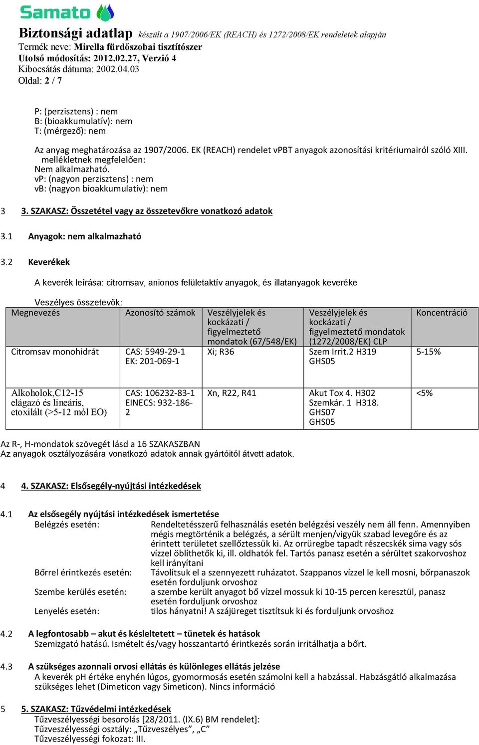 SZAKASZ: Összetétel vagy az összetevőkre vonatkozó adatok Anyagok: nem alkalmazható Keverékek A keverék leírása: citromsav, anionos felületaktív anyagok, és illatanyagok keveréke Veszélyes