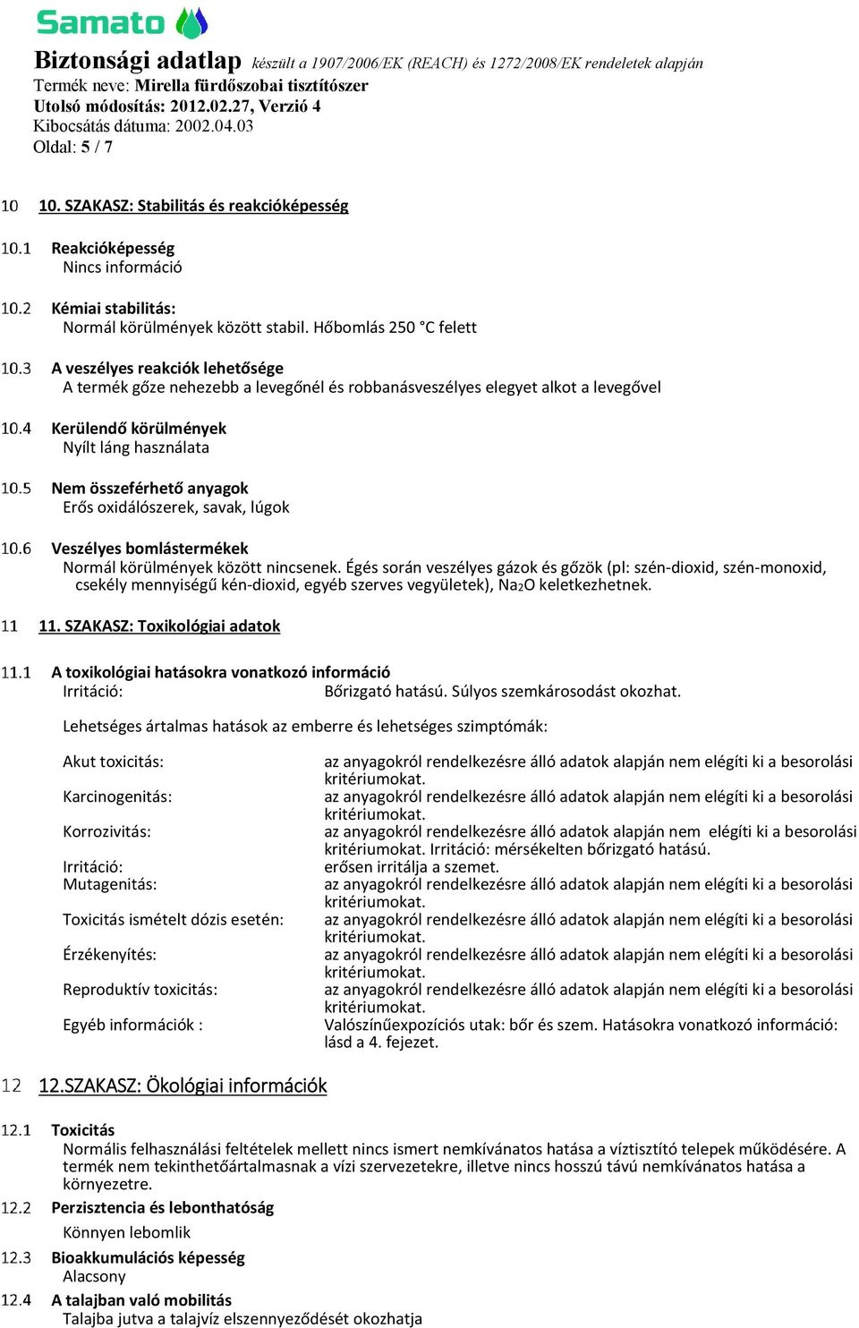 anyagok Erős oxidálószerek, savak, lúgok Veszélyes bomlástermékek Normál körülmények között nincsenek.