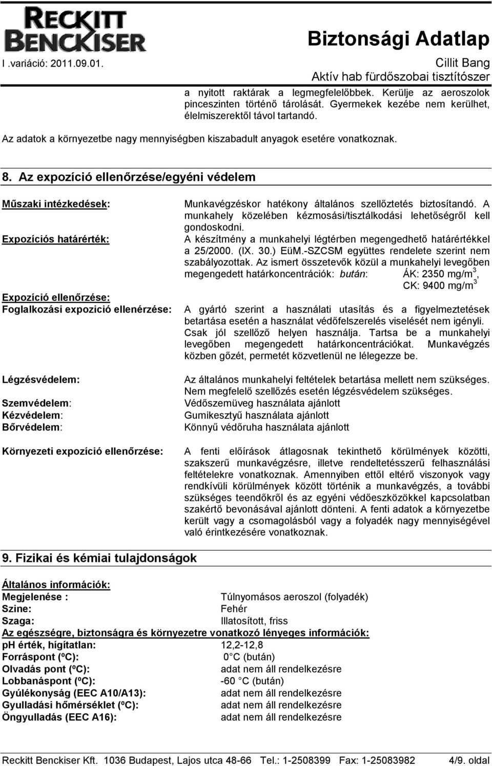 Az expozíció ellenőrzése/egyéni védelem Műszaki intézkedések: Expozíciós határérték: Expozíció ellenőrzése: Foglalkozási expozició ellenérzése: Légzésvédelem: Szemvédelem: Kézvédelem: Bőrvédelem: