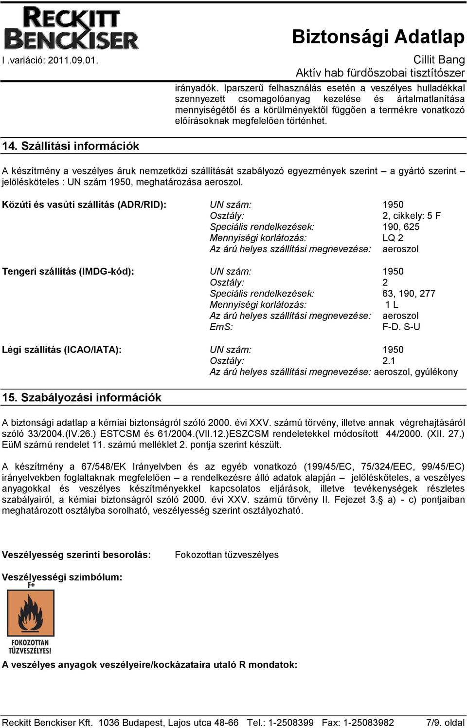 történhet. 14. Szállítási információk A készítmény a veszélyes áruk nemzetközi szállítását szabályozó egyezmények szerint a gyártó szerint jelölésköteles : UN szám 1950, meghatározása aeroszol.