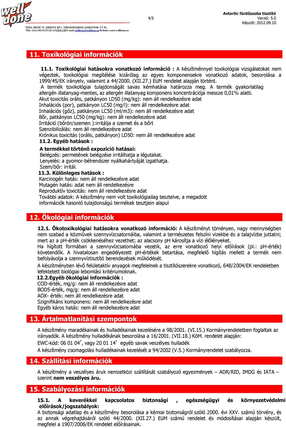 .1. Toxikológiai hatásokra vonatkozó információ : A készítménnyel toxikológiai vizsgálatokat nem végeztek, toxikológiai megítélése kizárólag az egyes komponensekre vonatkozó adatok, besorolása a