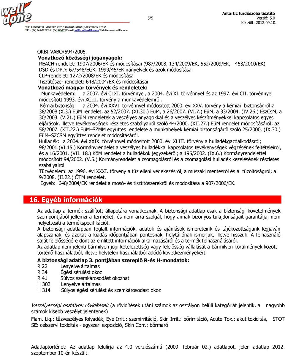 CLP-rendelet: 1272/2008/EK és módosítása Tisztítószer rendelet: 648/2004/EK és módosításai Vonatkozó magyar törvények és rendeletek: Munkavédelem: a 2007. évi CLXI. törvénnyel, a 2004. évi XI.