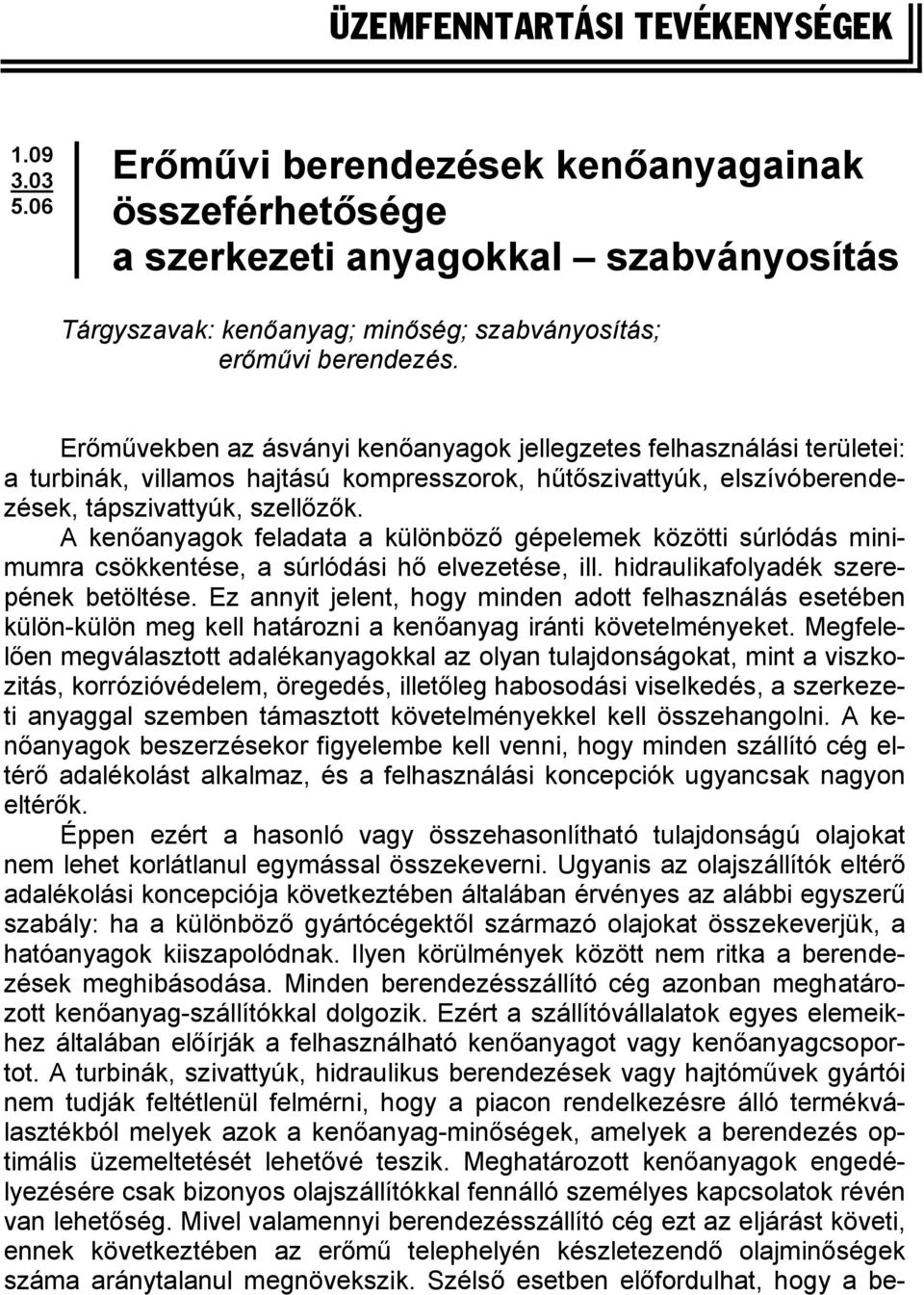 Erőművekben az ásványi kenőanyagok jellegzetes felhasználási területei: a turbinák, villamos hajtású kompresszorok, hűtőszivattyúk, elszívóberendezések, tápszivattyúk, szellőzők.