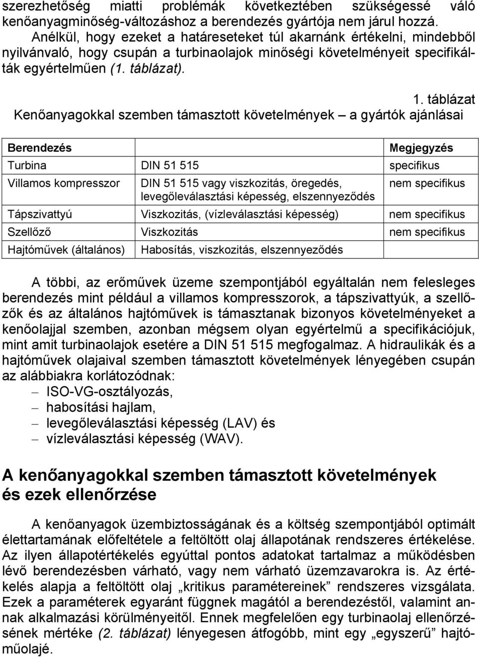 táblázat Kenőanyagokkal szemben támasztott követelmények a gyártók ajánlásai Berendezés Megjegyzés Turbina DIN 51 515 specifikus Villamos kompresszor DIN 51 515 vagy viszkozitás, öregedés,