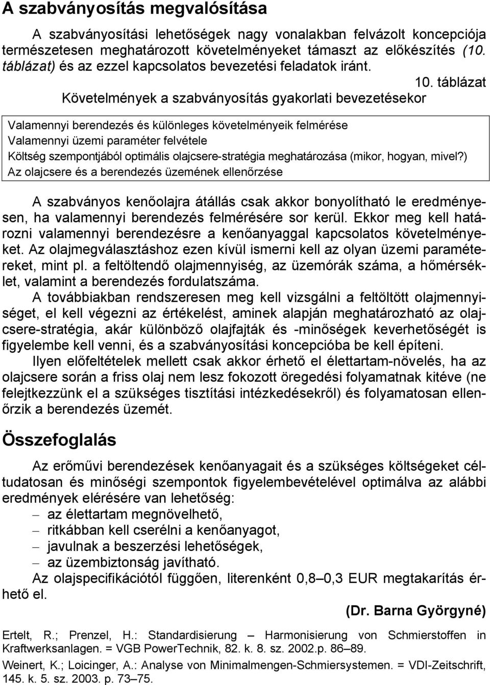 táblázat Követelmények a szabványosítás gyakorlati bevezetésekor Valamennyi berendezés és különleges követelményeik felmérése Valamennyi üzemi paraméter felvétele Költség szempontjából optimális