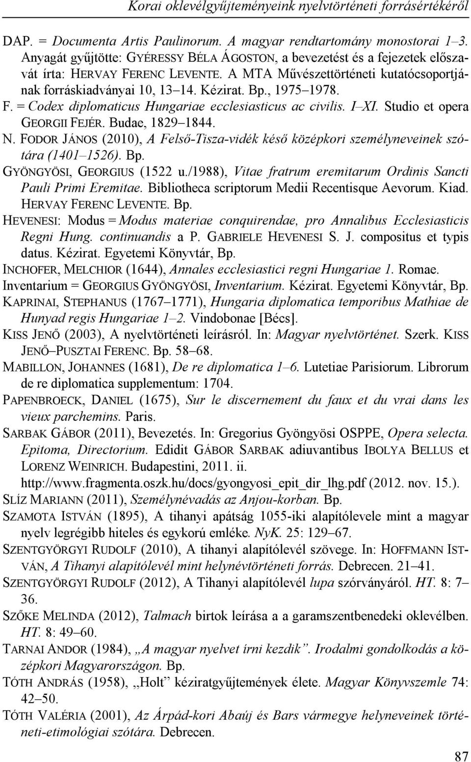 , 1975 1978. F. = Codex diplomaticus Hungariae ecclesiasticus ac civilis. I XI. Studio et opera GEORGII FEJÉR. Budae, 1829 1844. N.