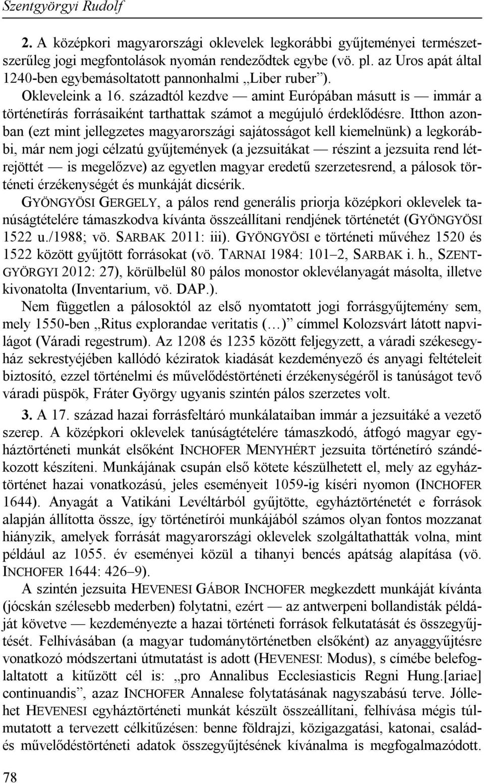 századtól kezdve amint Európában másutt is immár a történetírás forrásaiként tarthattak számot a megújuló érdeklődésre.