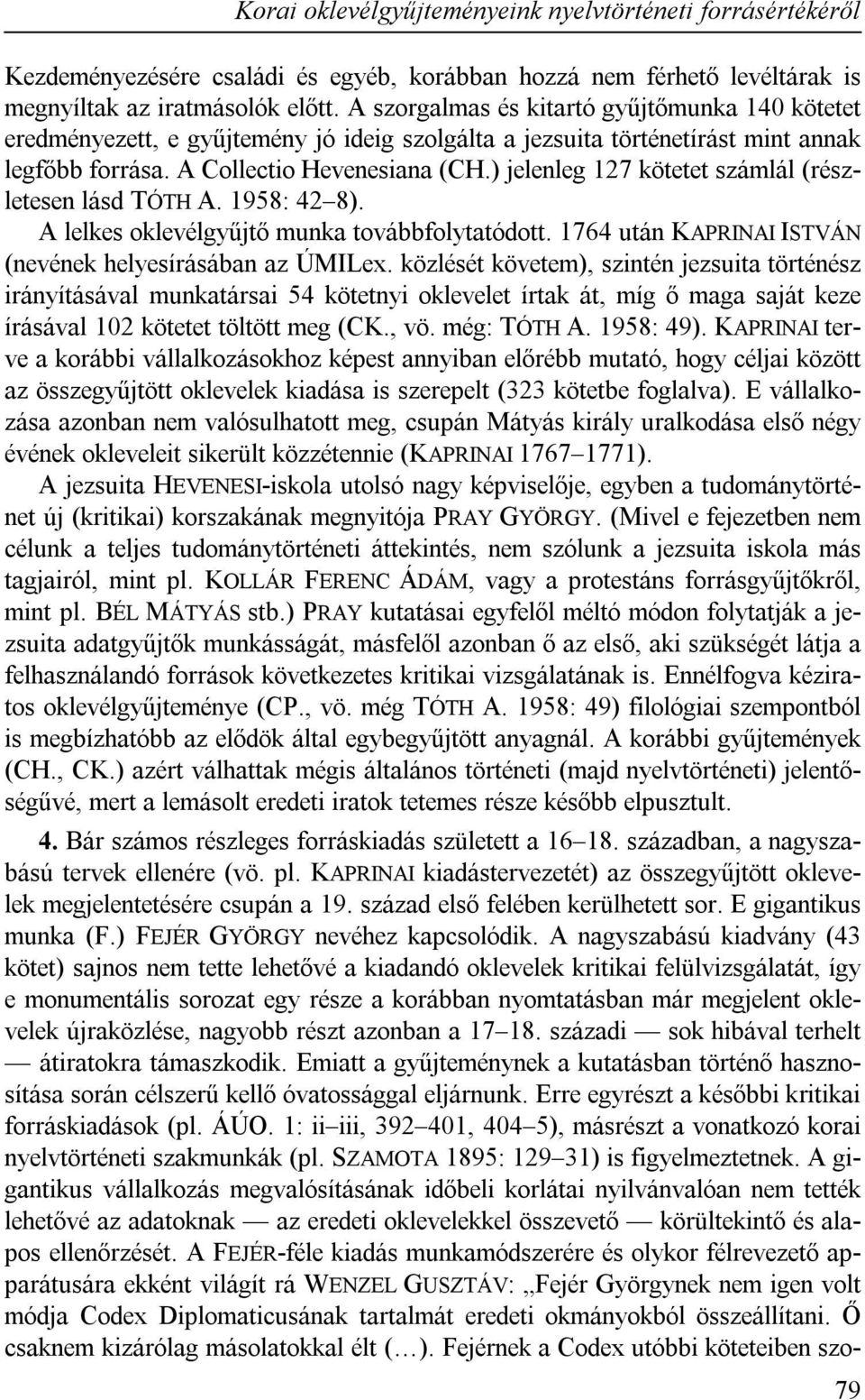 ) jelenleg 127 kötetet számlál (részletesen lásd TÓTH A. 1958: 42 8). A lelkes oklevélgyűjtő munka továbbfolytatódott. 1764 után KAPRINAI ISTVÁN (nevének helyesírásában az ÚMILex.