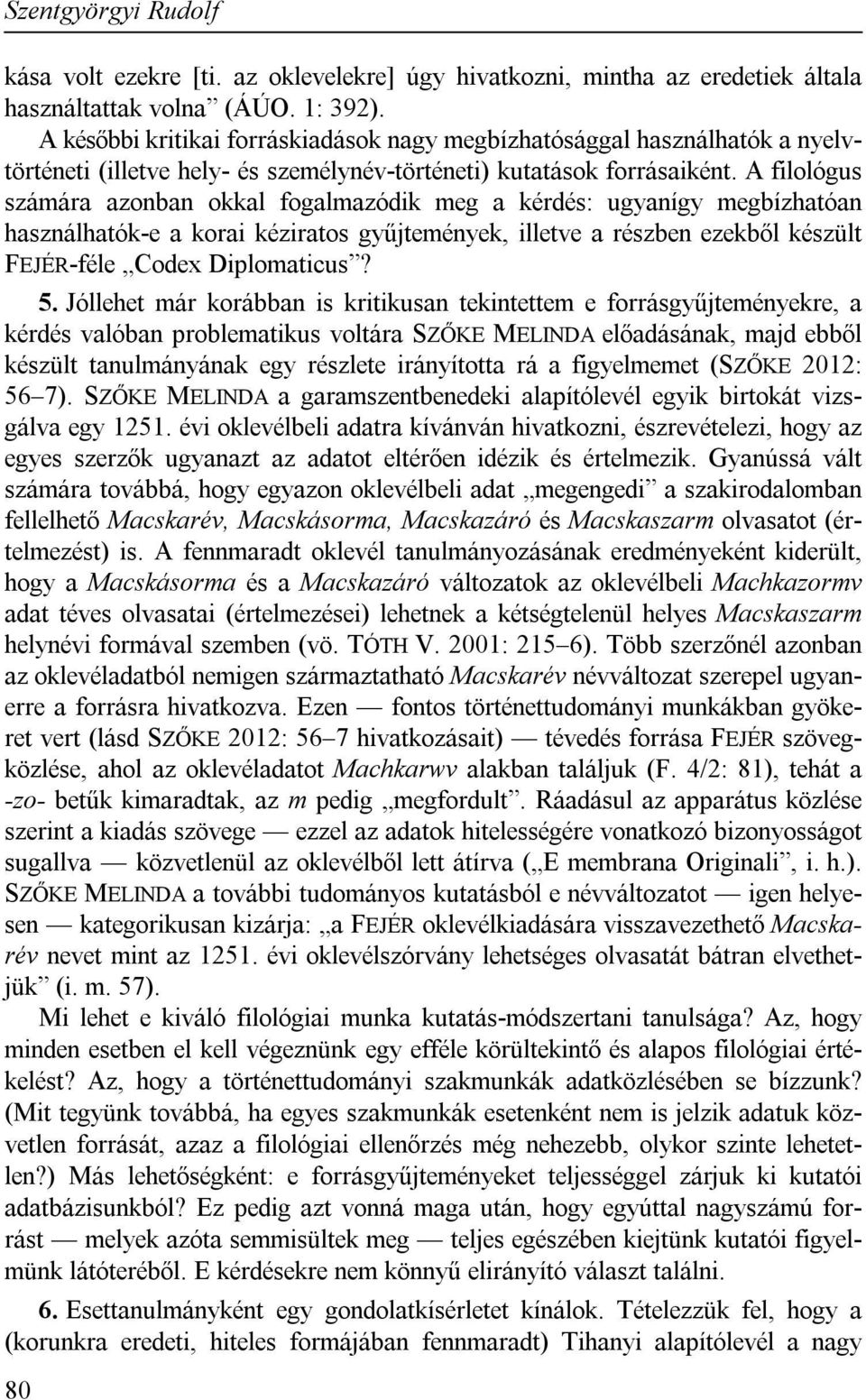 A filológus számára azonban okkal fogalmazódik meg a kérdés: ugyanígy megbízhatóan használhatók-e a korai kéziratos gyűjtemények, illetve a részben ezekből készült FEJÉR-féle Codex Diplomaticus? 5.