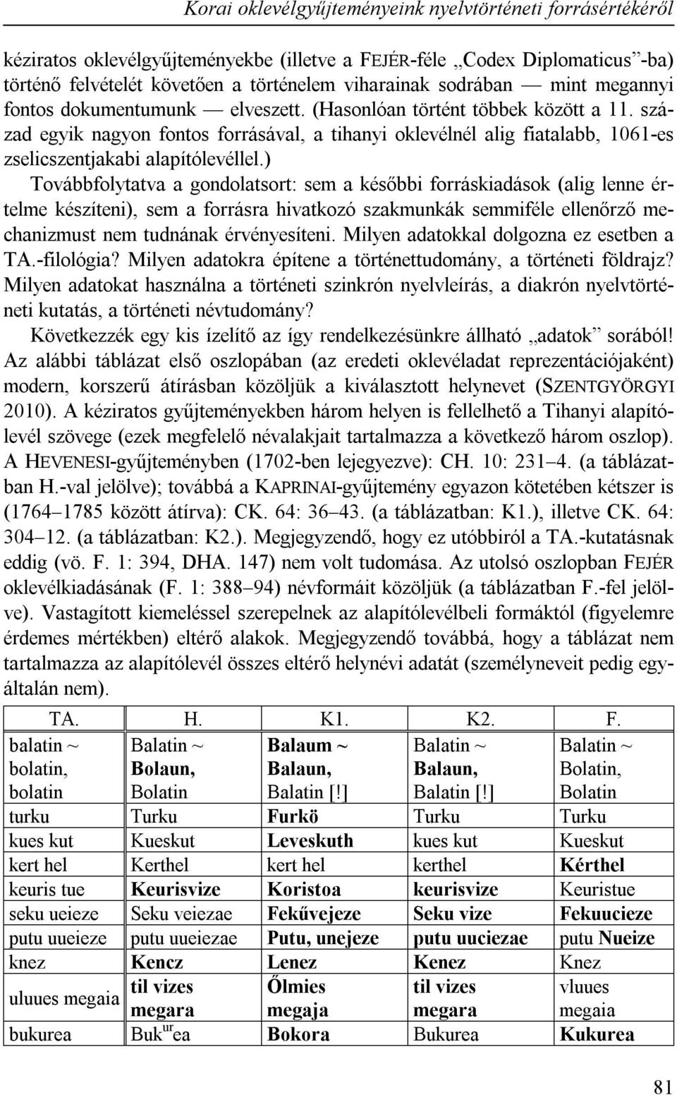 század egyik nagyon fontos forrásával, a tihanyi oklevélnél alig fiatalabb, 1061-es zselicszentjakabi alapítólevéllel.