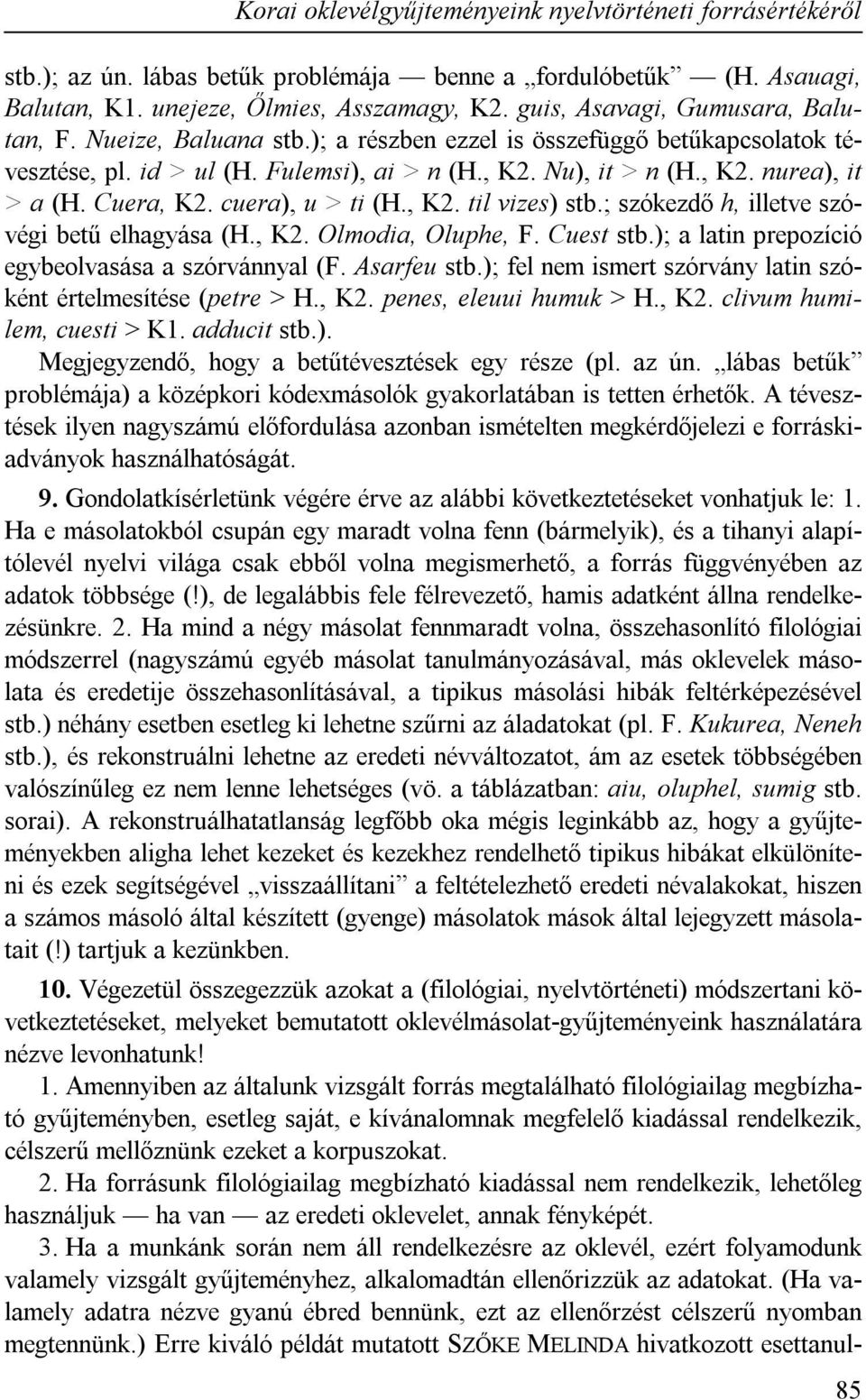 Cuera, K2. cuera), u > ti (H., K2. til vizes) stb.; szókezdő h, illetve szóvégi betű elhagyása (H., K2. Olmodia, Oluphe, F. Cuest stb.); a latin prepozíció egybeolvasása a szórvánnyal (F. Asarfeu stb.