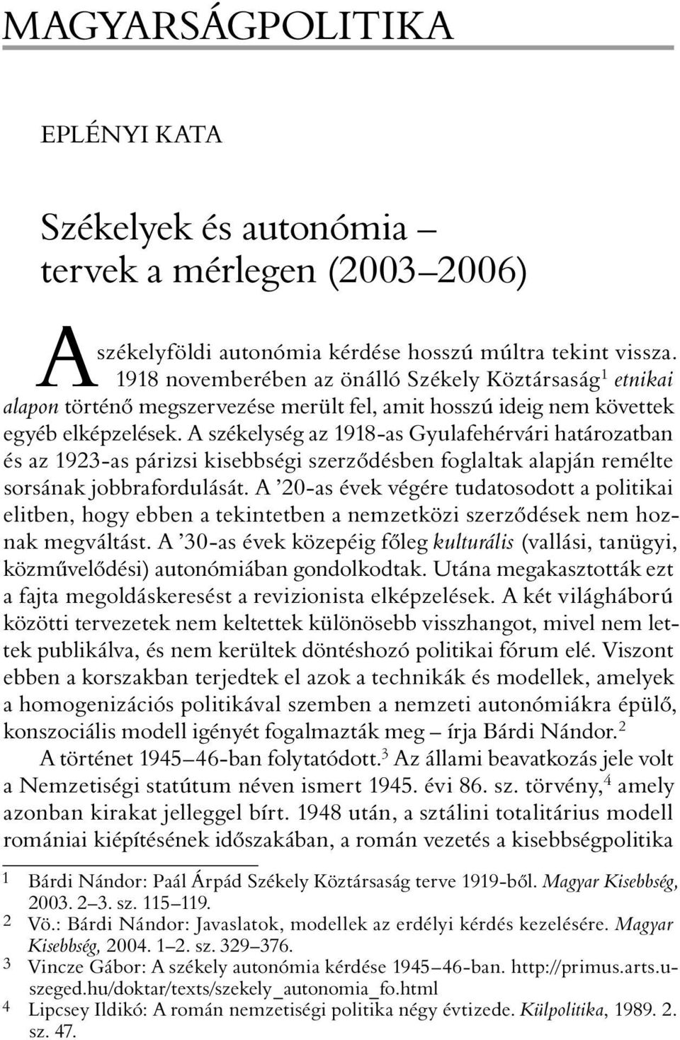 A székelység az 1918-as Gyulafehérvári határozatban és az 1923-as párizsi kisebbségi szerzõdésben foglaltak alapján remélte sorsának jobbrafordulását.