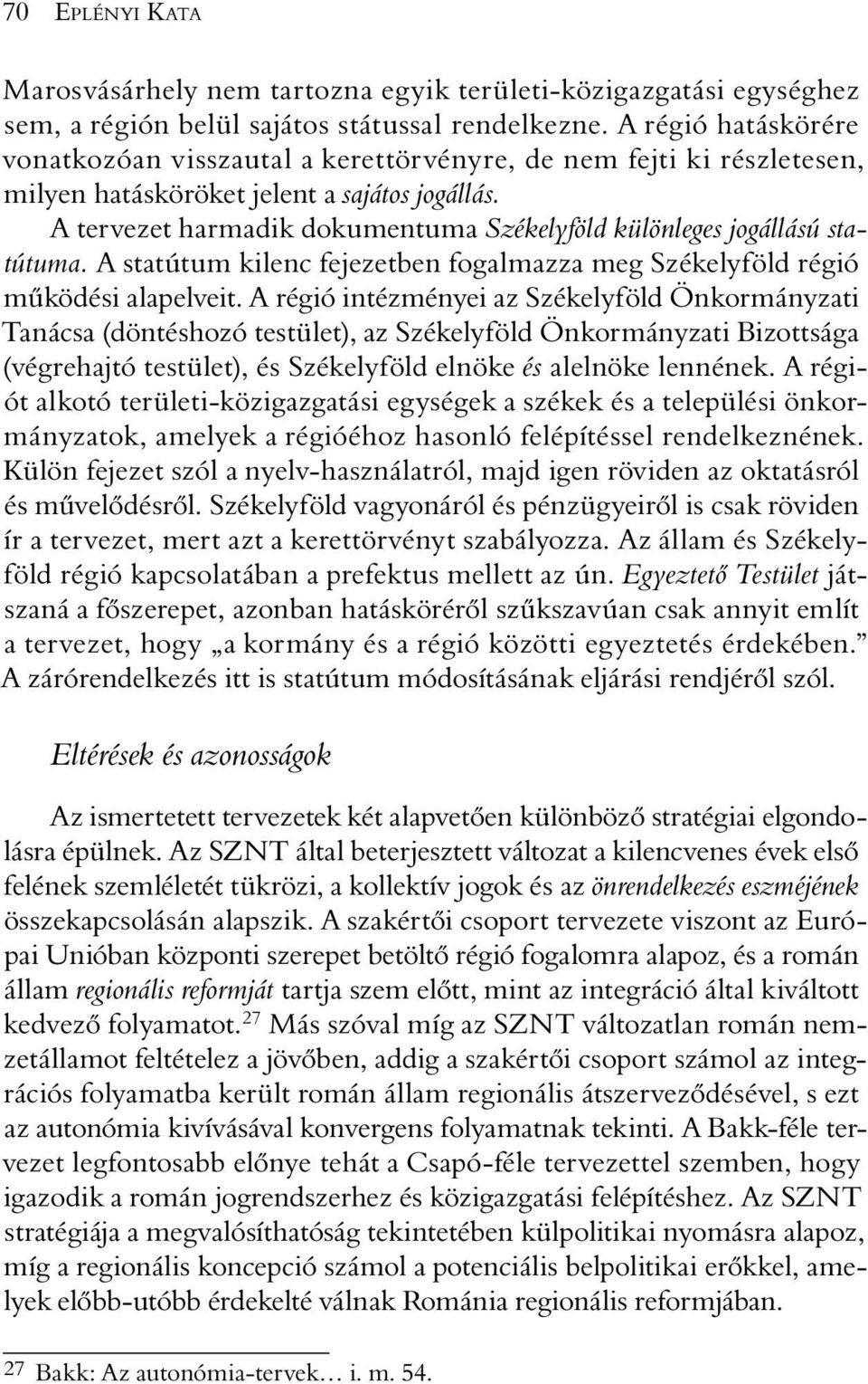 A tervezet harmadik dokumentuma Székelyföld különleges jogállású statútuma. A statútum kilenc fejezetben fogalmazza meg Székelyföld régió mûködési alapelveit.