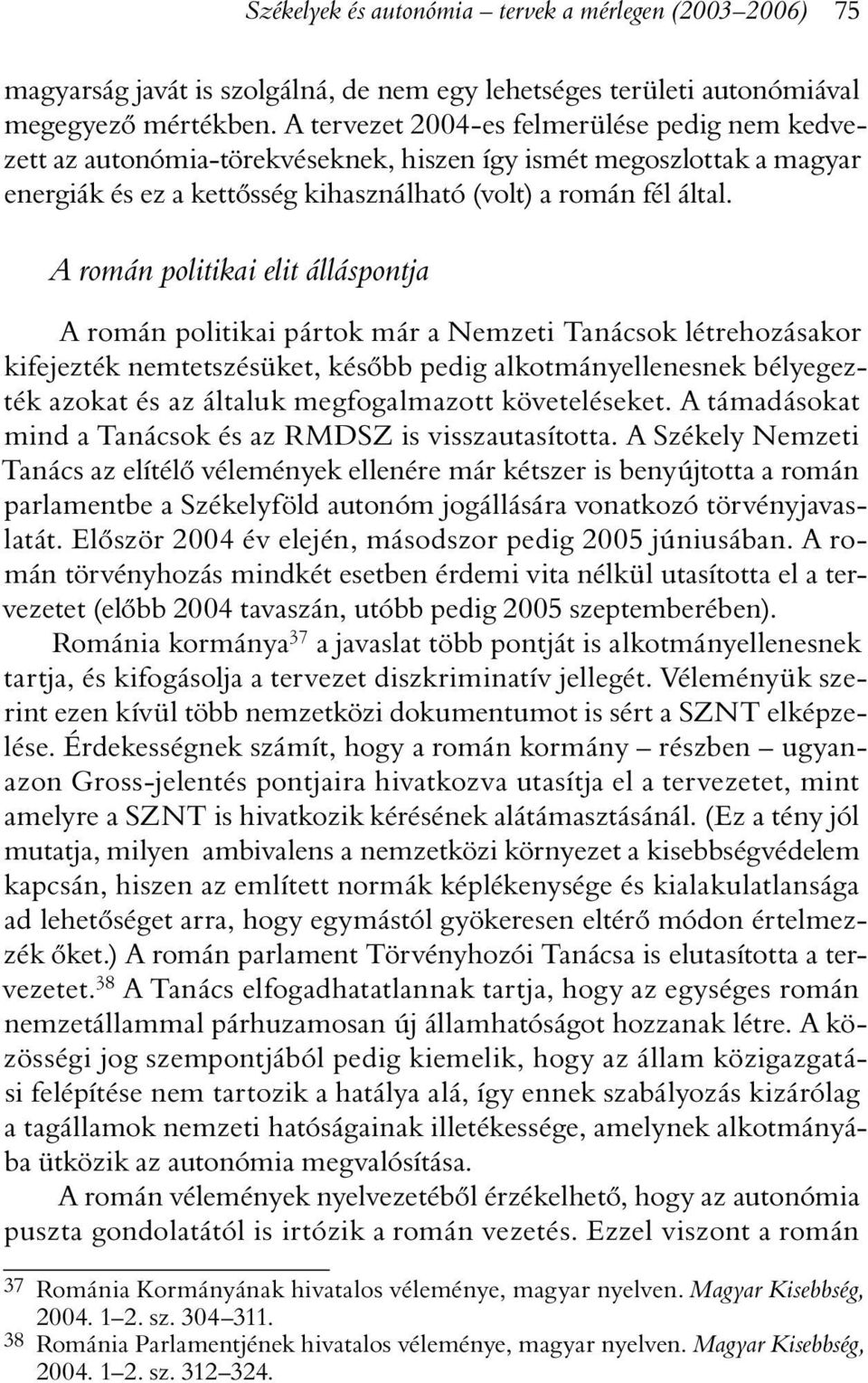 A román politikai elit álláspontja A román politikai pártok már a Nemzeti Tanácsok létrehozásakor kifejezték nemtetszésüket, késõbb pedig alkotmányellenesnek bélyegezték azokat és az általuk