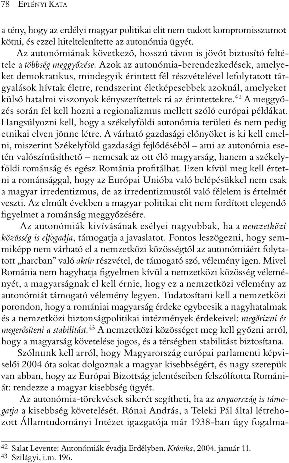 Azok az autonómia-berendezkedések, amelyeket demokratikus, mindegyik érintett fél részvételével lefolytatott tárgyalások hívtak életre, rendszerint életképesebbek azoknál, amelyeket külsõ hatalmi