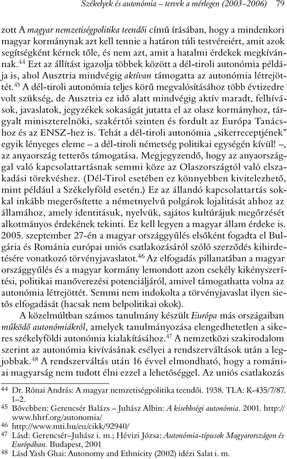 44 Ezt az állítást igazolja többek között a dél-tiroli autonómia példája is, ahol Ausztria mindvégig aktívan támogatta az autonómia létrejöttét.