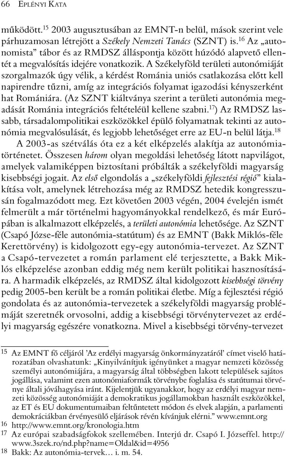 A Székelyföld területi autonómiáját szorgalmazók úgy vélik, a kérdést Románia uniós csatlakozása elõtt kell napirendre tûzni, amíg az integrációs folyamat igazodási kényszerként hat Romániára.