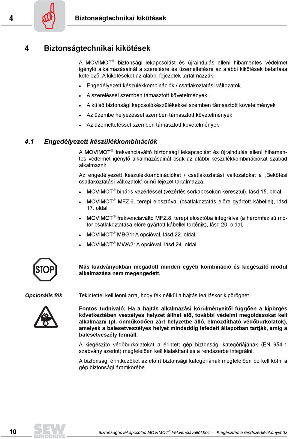 A kikötéseket az alábbi fejezetek tartalmazzák: Engedélyezett készülékkombinációk / csatlakoztatási változatok A szereléssel szemben támasztott követelmények A külső biztonsági kapcsolókészülékekkel