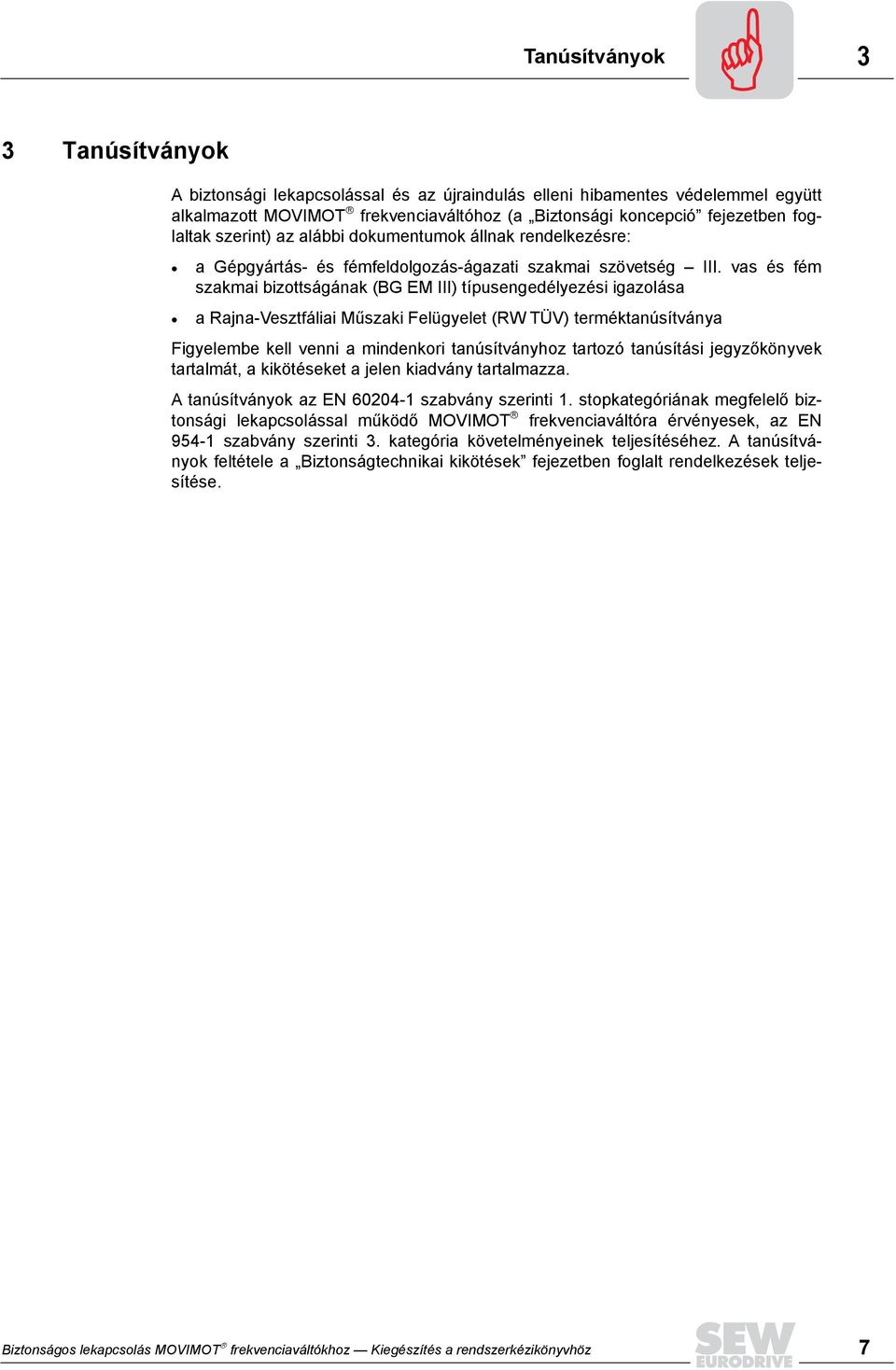 vas és fém szakmai bizottságának (BG EM III) típusengedélyezési igazolása a Rajna-Vesztfáliai Műszaki Felügyelet (RW TÜV) terméktanúsítványa Figyelembe kell venni a mindenkori tanúsítványhoz tartozó