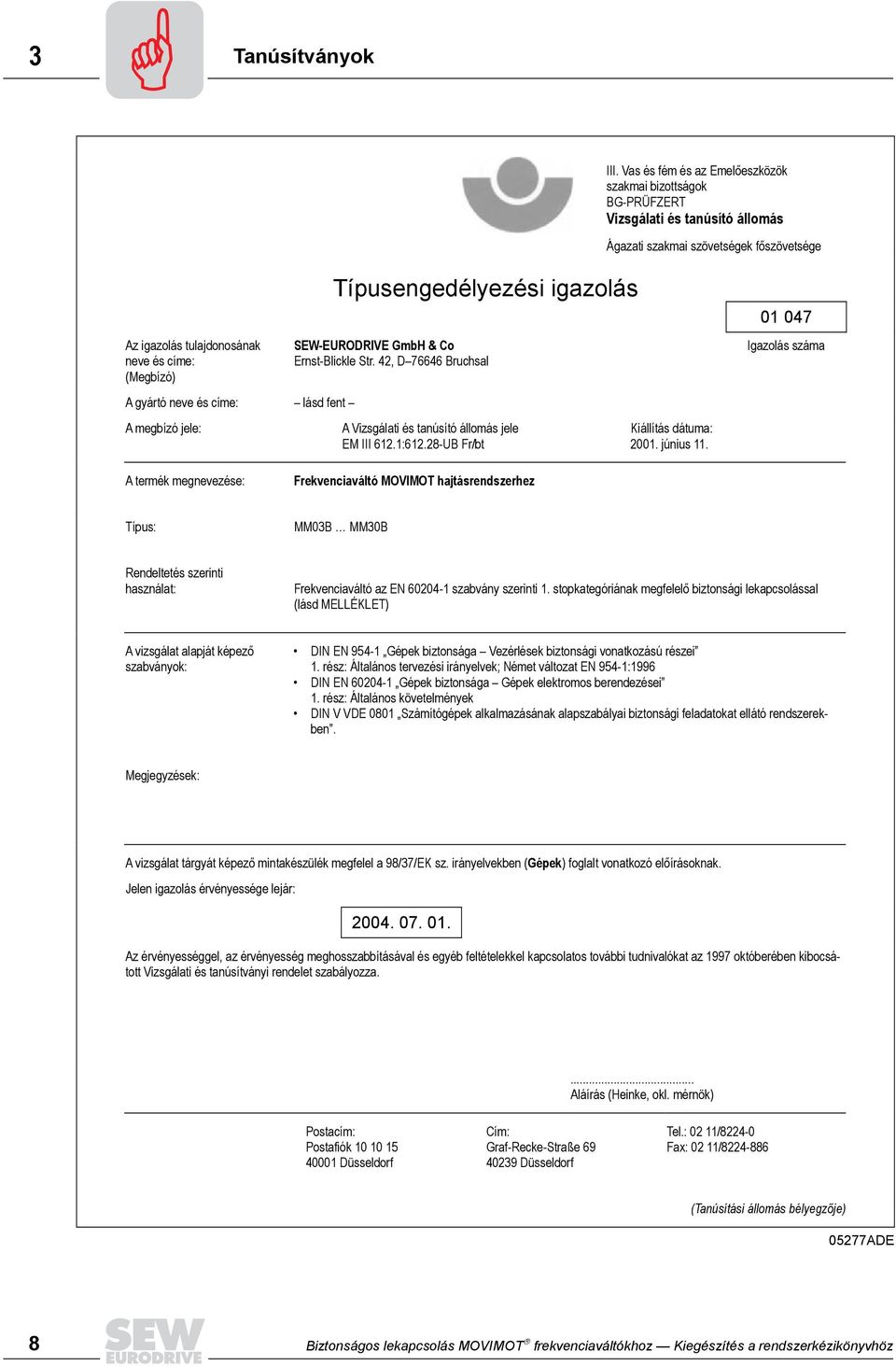 és címe: lásd fent A megbízó jele: Típusengedélyezési igazolás SEW-EURODRIVE GmbH & Co Ernst-Blickle Str. 42, D 76646 Bruchsal A Vizsgálati és tanúsító állomás jele EM III 612.1:612.