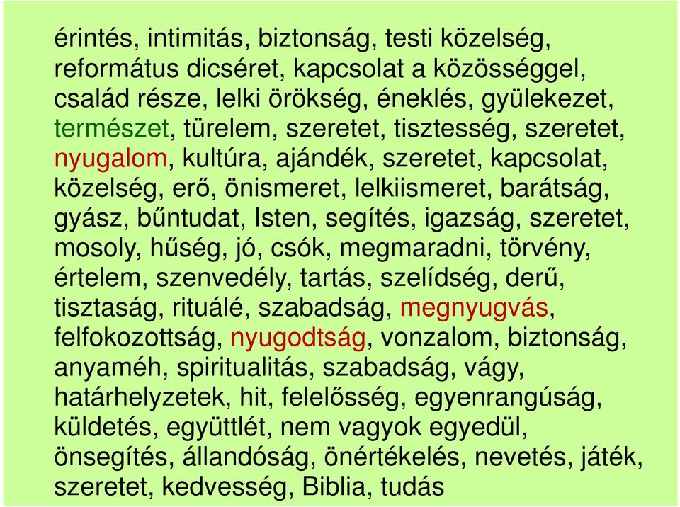 megmaradni, törvény, értelem, szenvedély, tartás, szelídség, derű, tisztaság, rituálé, szabadság, megnyugvás, felfokozottság, nyugodtság, vonzalom, biztonság, anyaméh, spiritualitás,