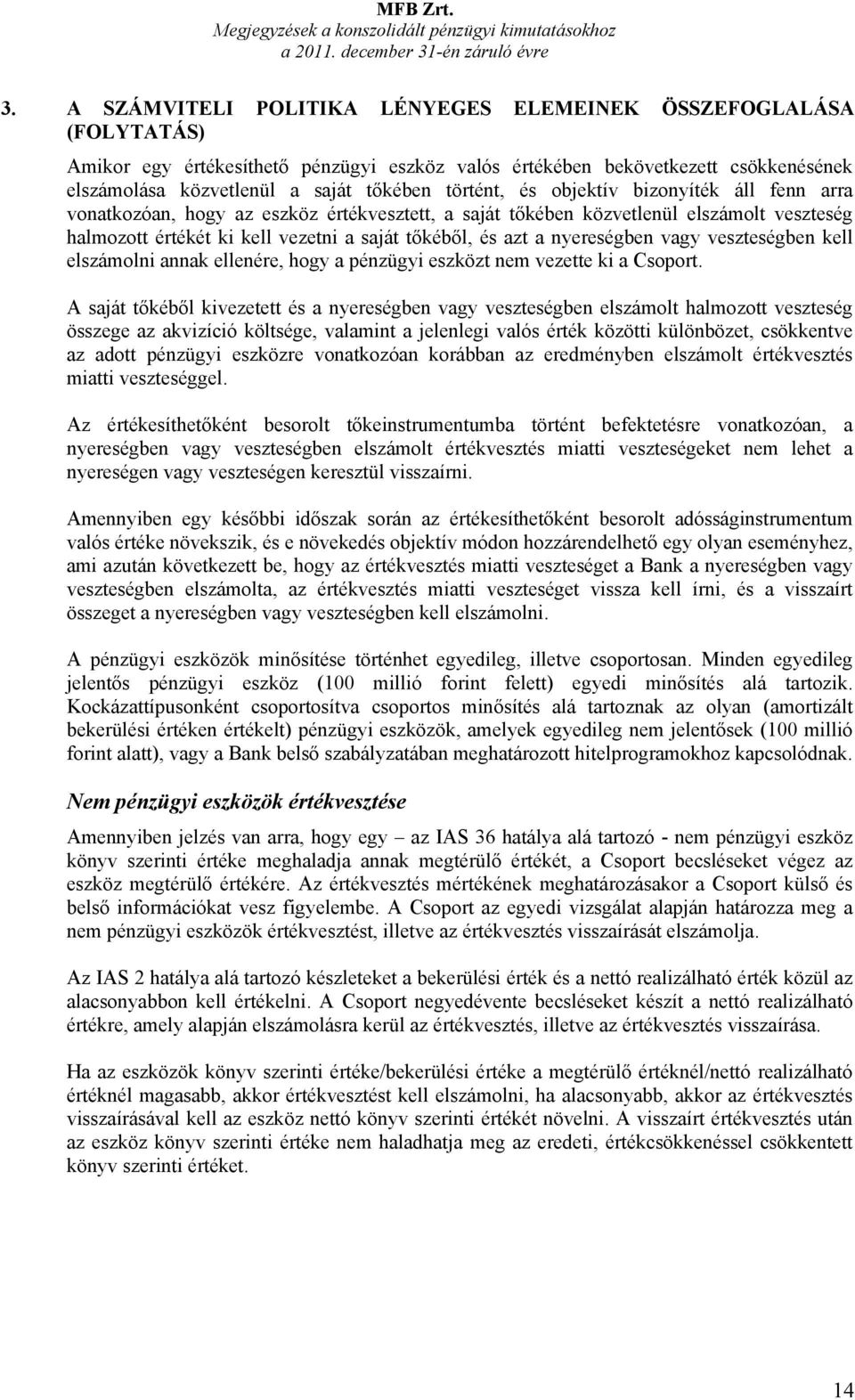 történt, és objektív bizonyíték áll fenn arra vonatkozóan, hogy az eszköz értékvesztett, a saját tőkében közvetlenül elszámolt veszteség halmozott értékét ki kell vezetni a saját tőkéből, és azt a