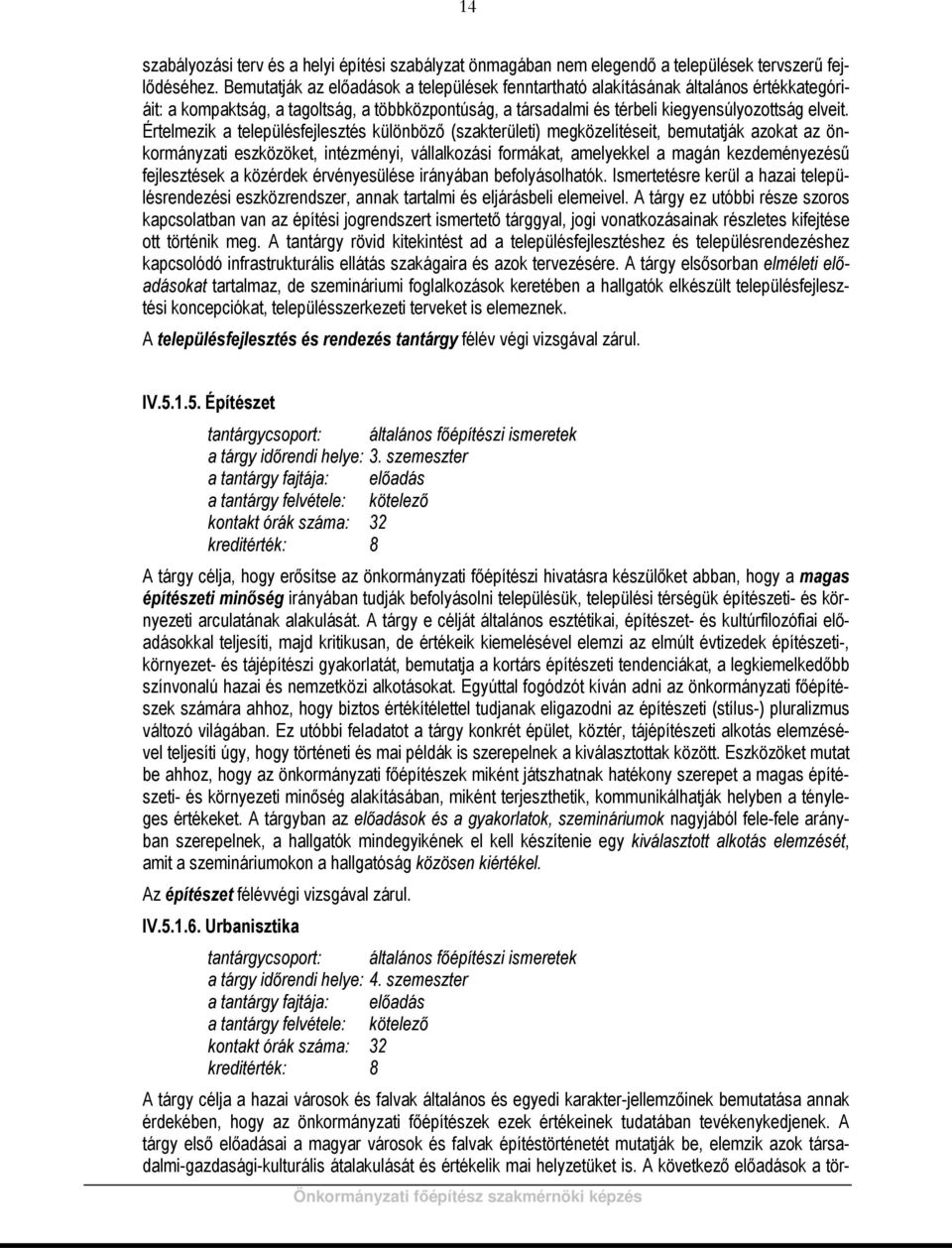 Értelmezik a településfejlesztés különböző (szakterületi) megközelítéseit, bemutatják azokat az önkormányzati eszközöket, intézményi, vállalkozási formákat, amelyekkel a magán kezdeményezésű