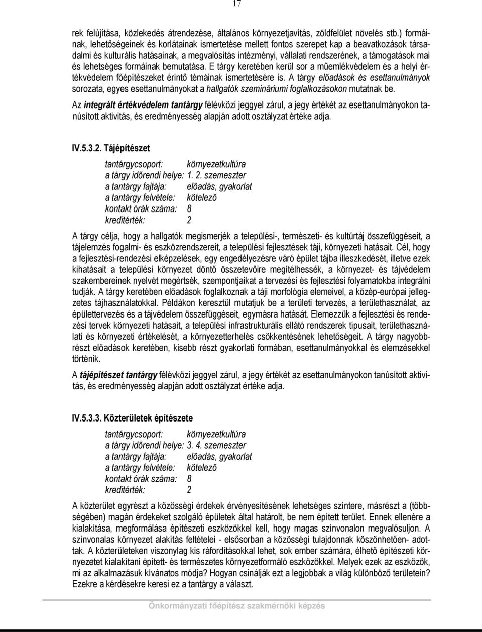 támogatások mai és lehetséges formáinak bemutatása. E tárgy keretében kerül sor a műemlékvédelem és a helyi értékvédelem főépítészeket érintő témáinak ismertetésére is.