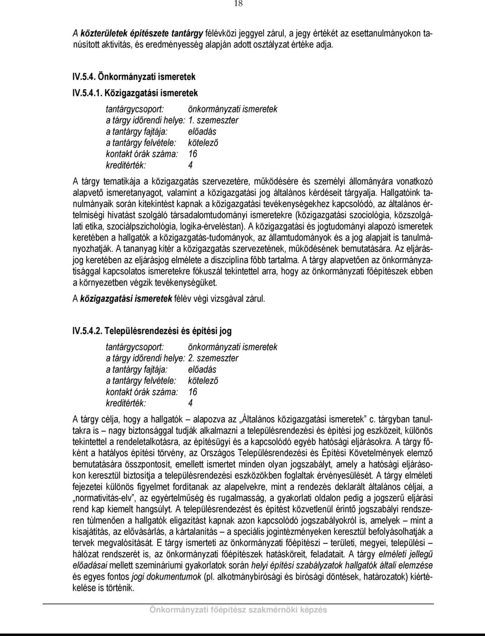 szemeszter a tantárgy fajtája: előadás kontakt órák száma: 16 kreditérték: 4 A tárgy tematikája a közigazgatás szervezetére, működésére és személyi állományára vonatkozó alapvető ismeretanyagot,