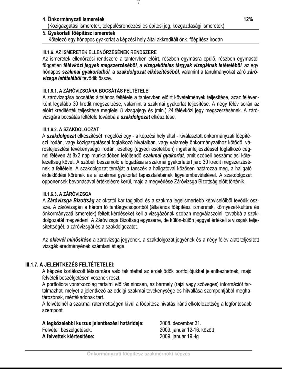 AZ ISMERETEK ELLENŐRZÉSÉNEK RENDSZERE Az ismeretek ellenőrzési rendszere a tantervben előírt, részben egymásra épülő, részben egymástól független félévközi jegyek megszerzéséből, a vizsgaköteles