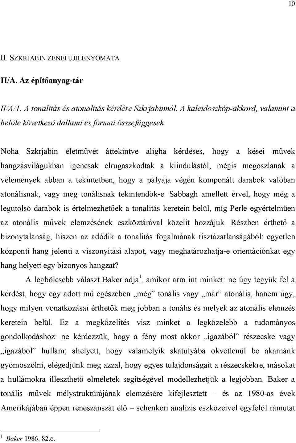 kiindulástól, mégis megoszlanak a vélemények abban a tekintetben, hogy a pályája végén komponált darabok valóban atonálisnak, vagy még tonálisnak tekintendők-e.