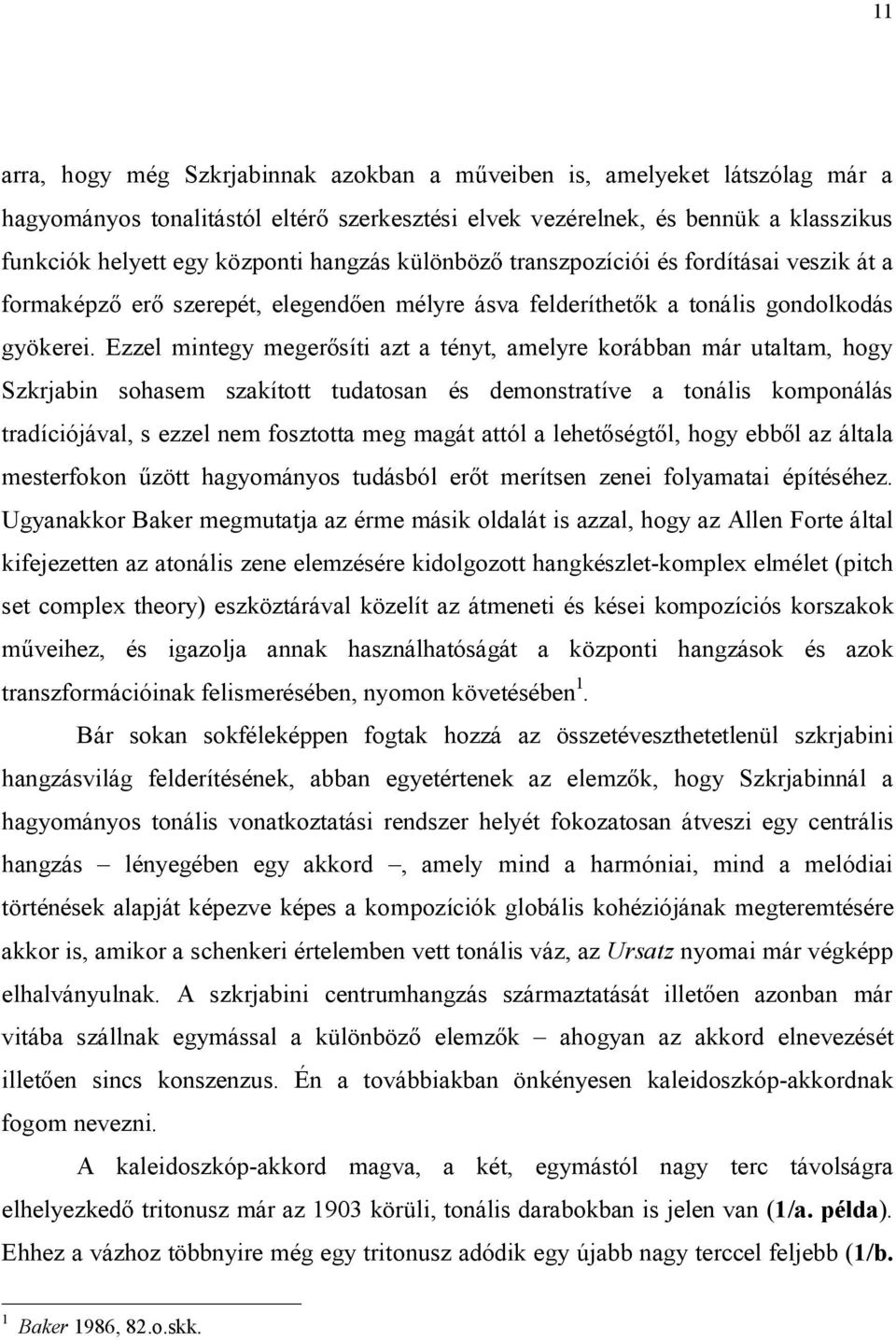 Ezzel mintegy megerősíti azt a tényt, amelyre korábban már utaltam, hogy Szkrjabin sohasem szakított tudatosan és demonstratíve a tonális komponálás tradíciójával, s ezzel nem fosztotta meg magát
