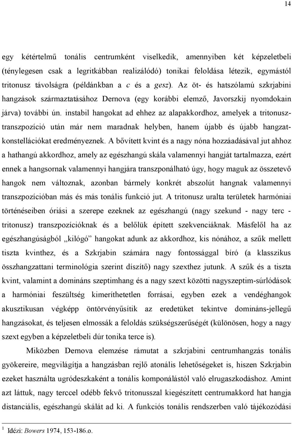 instabil hangokat ad ehhez az alapakkordhoz, amelyek a tritonusztranszpozíció után már nem maradnak helyben, hanem újabb és újabb hangzatkonstellációkat eredményeznek.