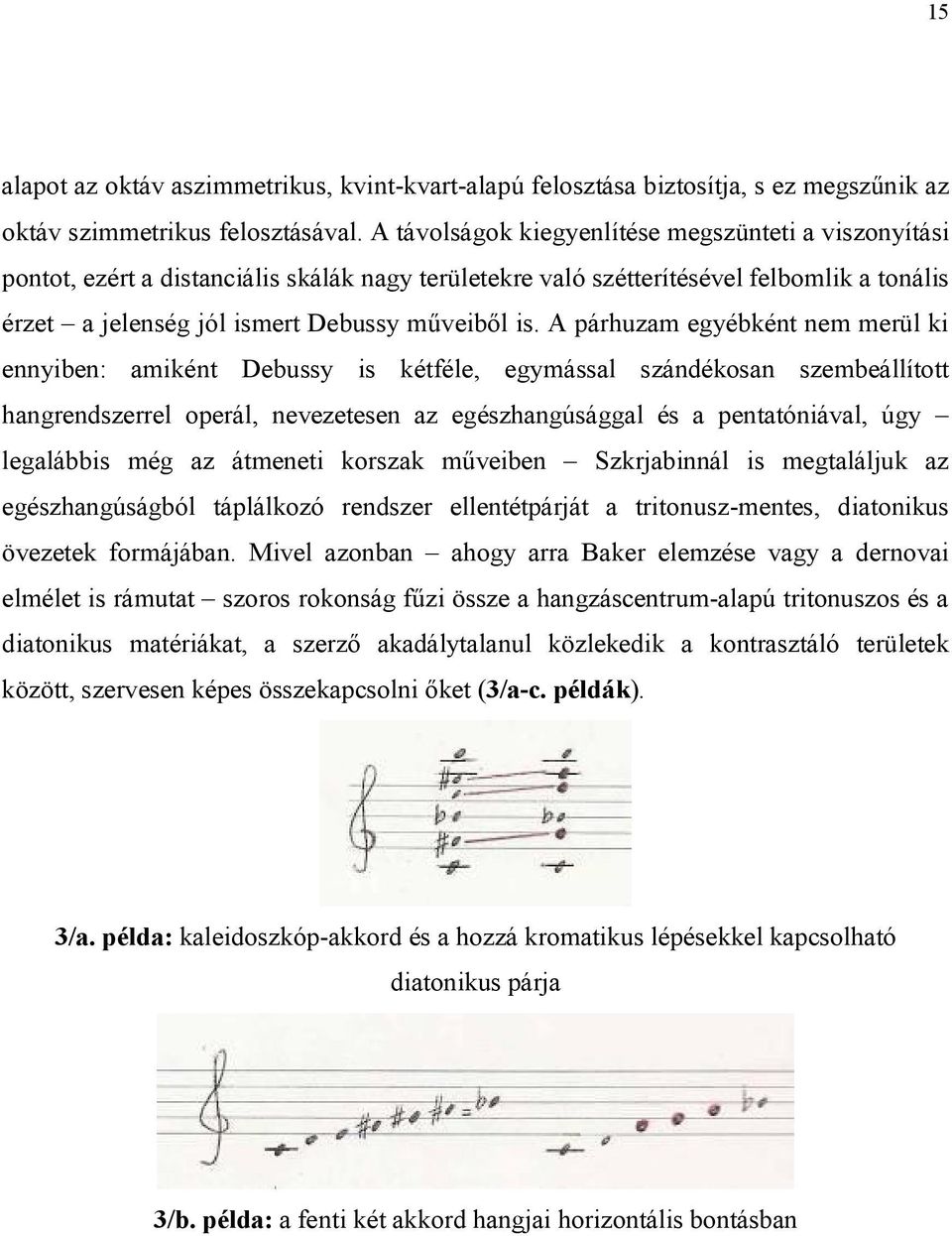 A párhuzam egyébként nem merül ki ennyiben: amiként Debussy is kétféle, egymással szándékosan szembeállított hangrendszerrel operál, nevezetesen az egészhangúsággal és a pentatóniával, úgy legalábbis