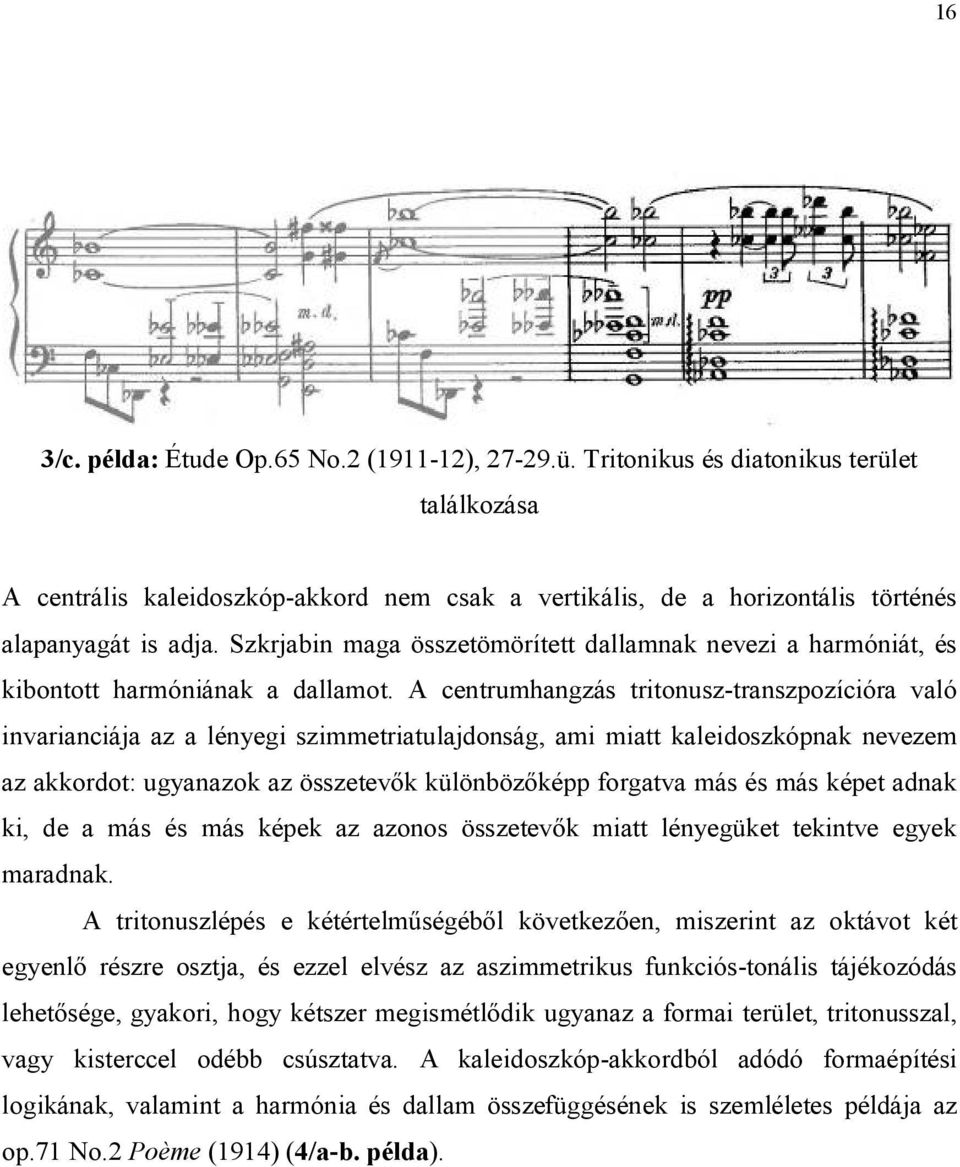 A centrumhangzás tritonusz-transzpozícióra való invarianciája az a lényegi szimmetriatulajdonság, ami miatt kaleidoszkópnak nevezem az akkordot: ugyanazok az összetevők különbözőképp forgatva más és