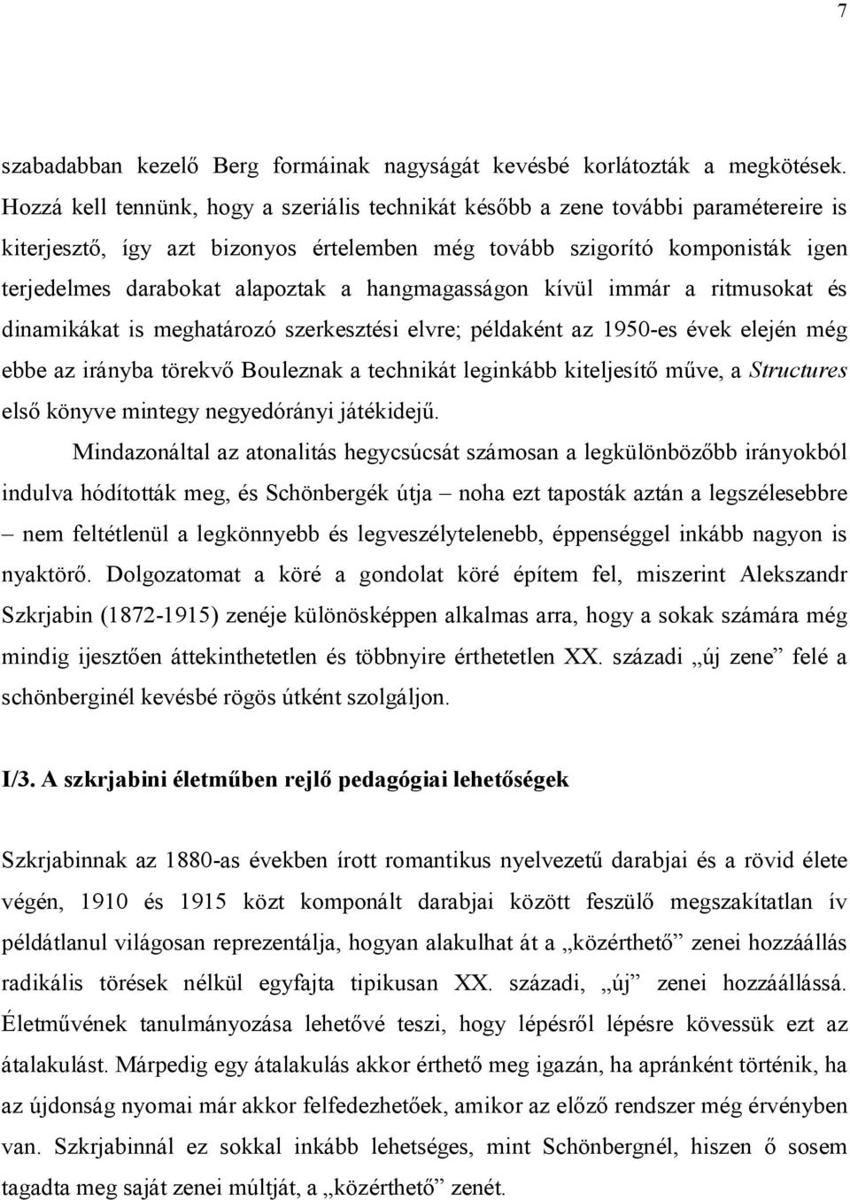 hangmagasságon kívül immár a ritmusokat és dinamikákat is meghatározó szerkesztési elvre; példaként az 1950-es évek elején még ebbe az irányba törekvő Bouleznak a technikát leginkább kiteljesítő