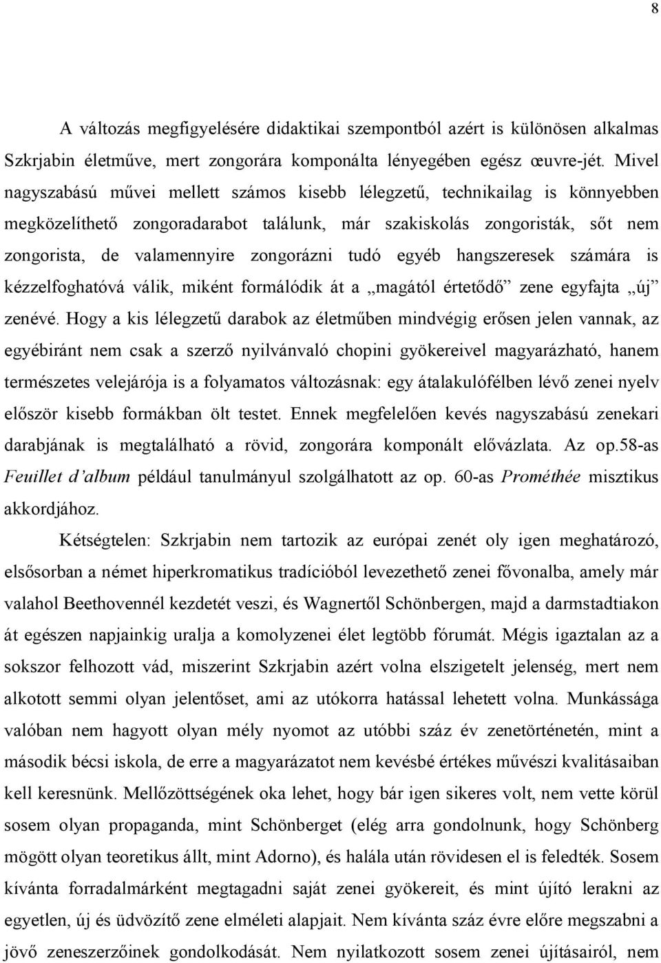 tudó egyéb hangszeresek számára is kézzelfoghatóvá válik, miként formálódik át a magától értetődő zene egyfajta új zenévé.