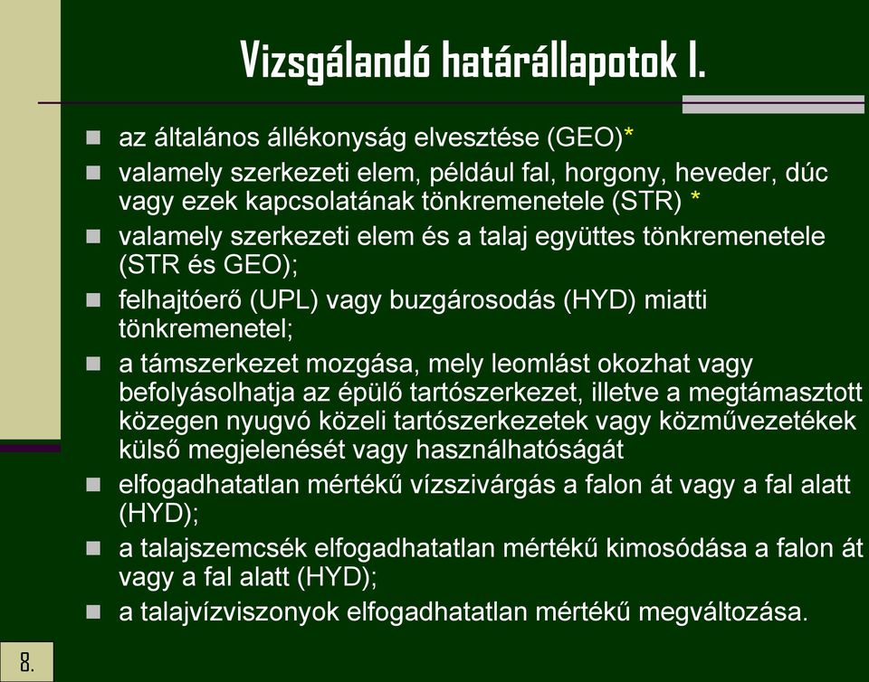 együttes tönkremenetele (STR és GEO); felhajtóerő (UPL) vagy buzgárosodás (HYD) miatti tönkremenetel; a támszerkezet mozgása, mely leomlást okozhat vagy befolyásolhatja az épülő