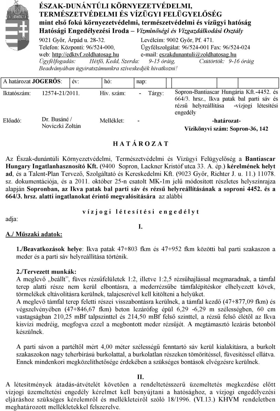 hu e-mail: eszakdunantuli@zoldhatosag.hu Ügyfélfogadás: Hétfő, Kedd, Szerda: 9-15 óráig, Csütörtök: 9-16 óráig Beadványában ügyiratszámunkra szíveskedjék hivatkozni!