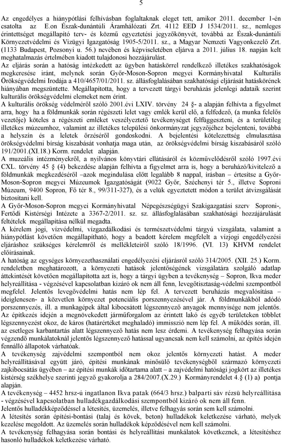(1133 Budapest, Pozsonyi u. 56.) nevében és képviseletében eljárva a 2011. július 18. napján kelt meghatalmazás értelmében kiadott tulajdonosi hozzájárulást.