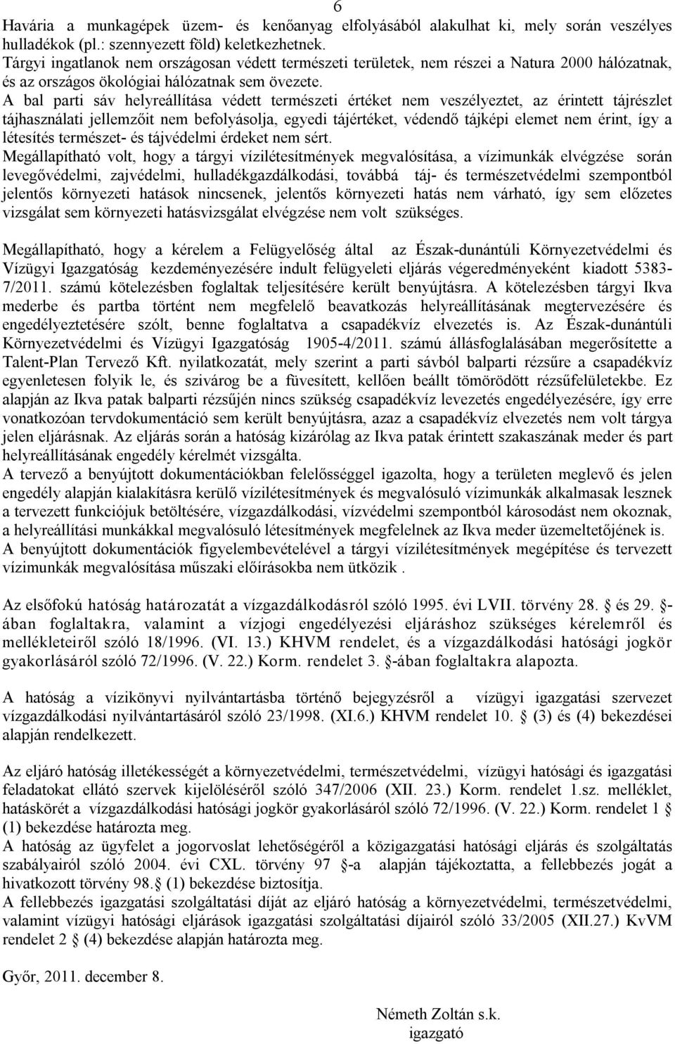 A bal parti sáv helyreállítása védett természeti értéket nem veszélyeztet, az érintett tájrészlet tájhasználati jellemzőit nem befolyásolja, egyedi tájértéket, védendő tájképi elemet nem érint, így a