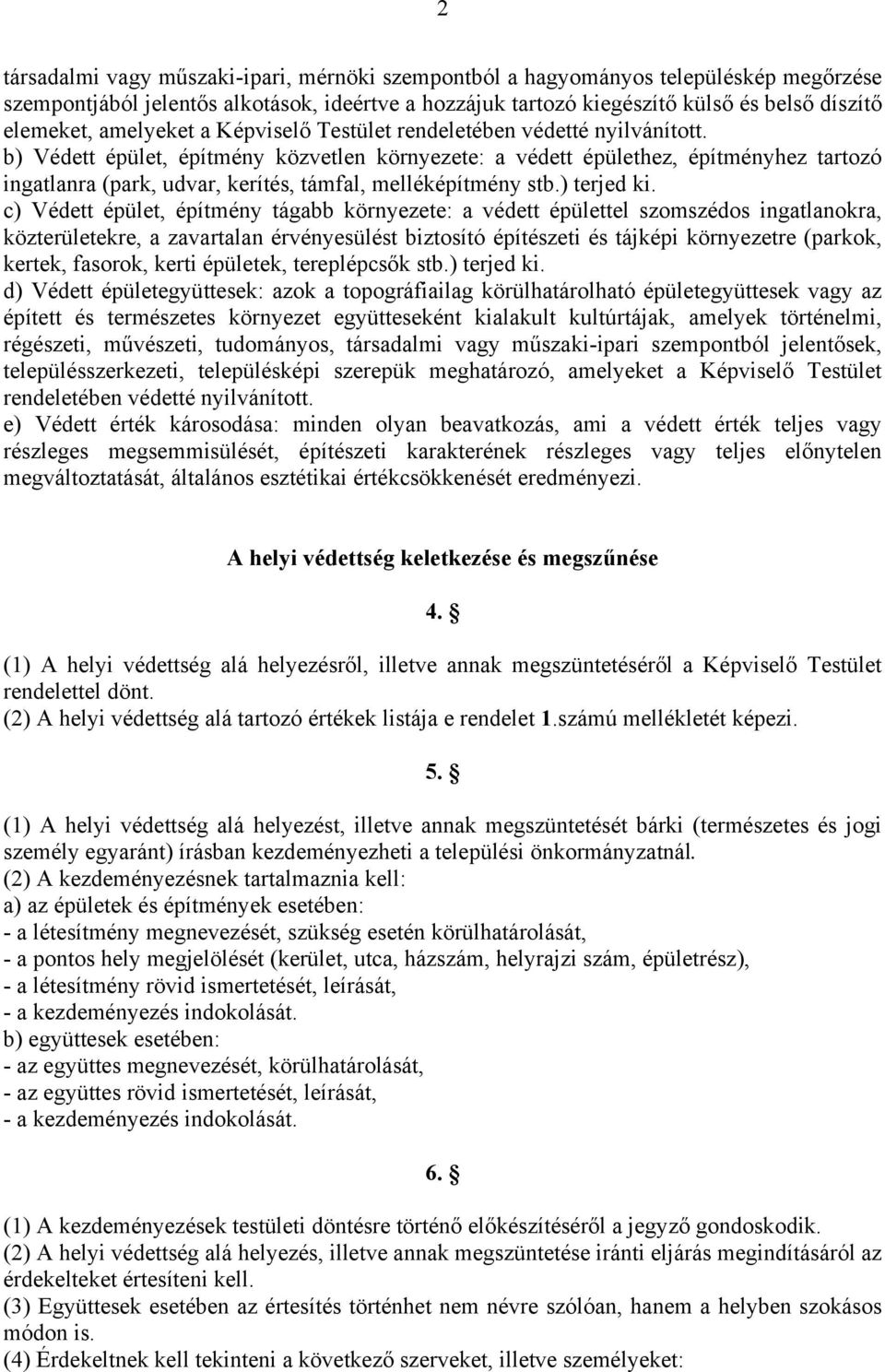 b) Védett épület, építmény közvetlen környezete: a védett épülethez, építményhez tartozó ingatlanra (park, udvar, kerítés, támfal, melléképítmény stb.) terjed ki.