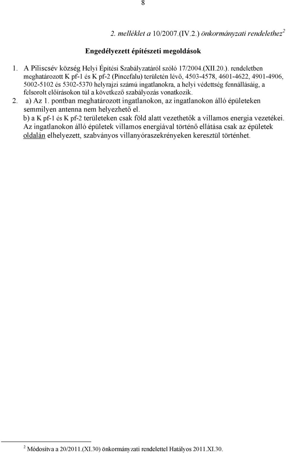 rendeletben meghatározott K pf-1 és K pf-2 (Pincefalu) területén lévő, 4503-4578, 4601-4622, 4901-4906, 5002-5102 és 5302-5370 helyrajzi számú ingatlanokra, a helyi védettség fennállásáig, a