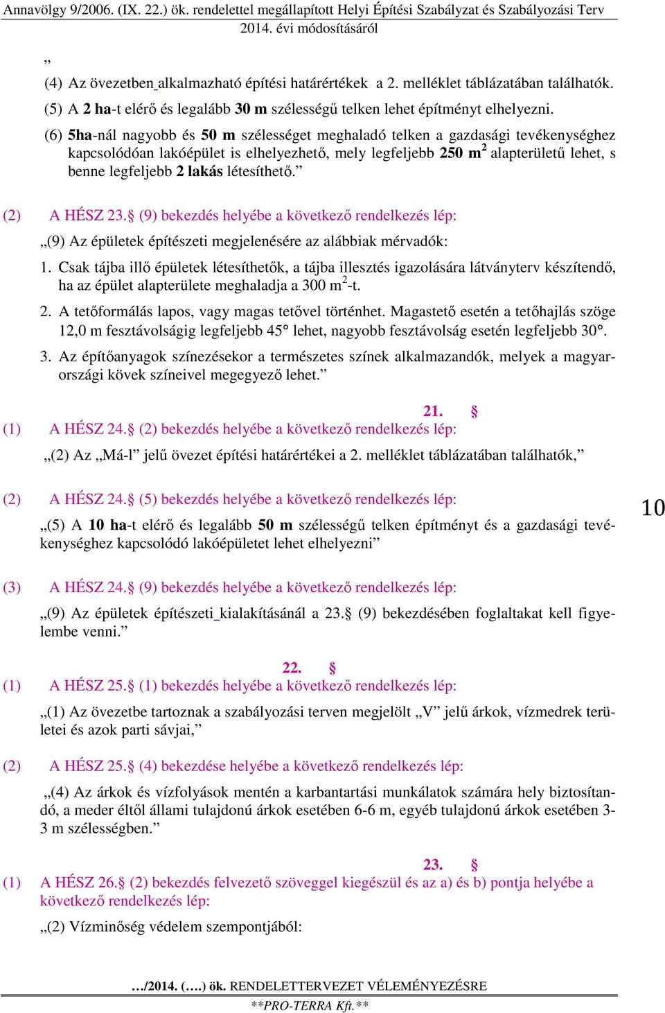 létesíthető. (2) A HÉSZ 23. (9) bekezdés helyébe a következő rendelkezés lép: (9) Az épületek építészeti megjelenésére az alábbiak mérvadók: 1.