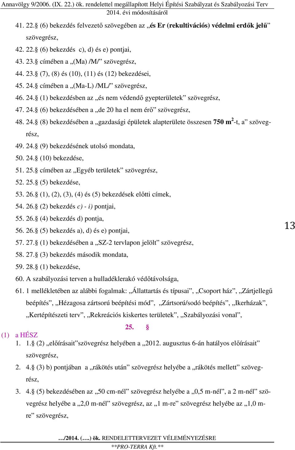 24. (9) bekezdésének utolsó mondata, 50. 24. (10) bekezdése, 51. 25. címében az Egyéb területek szövegrész, 52. 25. (5) bekezdése, 53. 26. (1), (2), (3), (4) és (5) bekezdések előtti címek, 54. 26. (2) bekezdés c) - i) pontjai, 55.