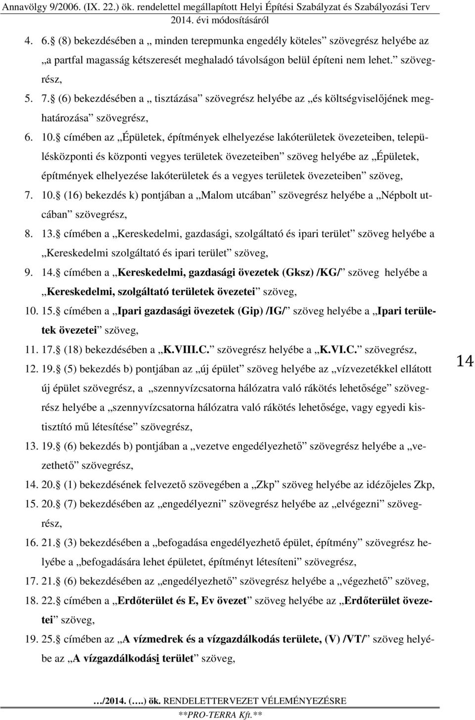 címében az Épületek, építmények elhelyezése lakóterületek övezeteiben, településközponti és központi vegyes területek övezeteiben szöveg helyébe az Épületek, építmények elhelyezése lakóterületek és a
