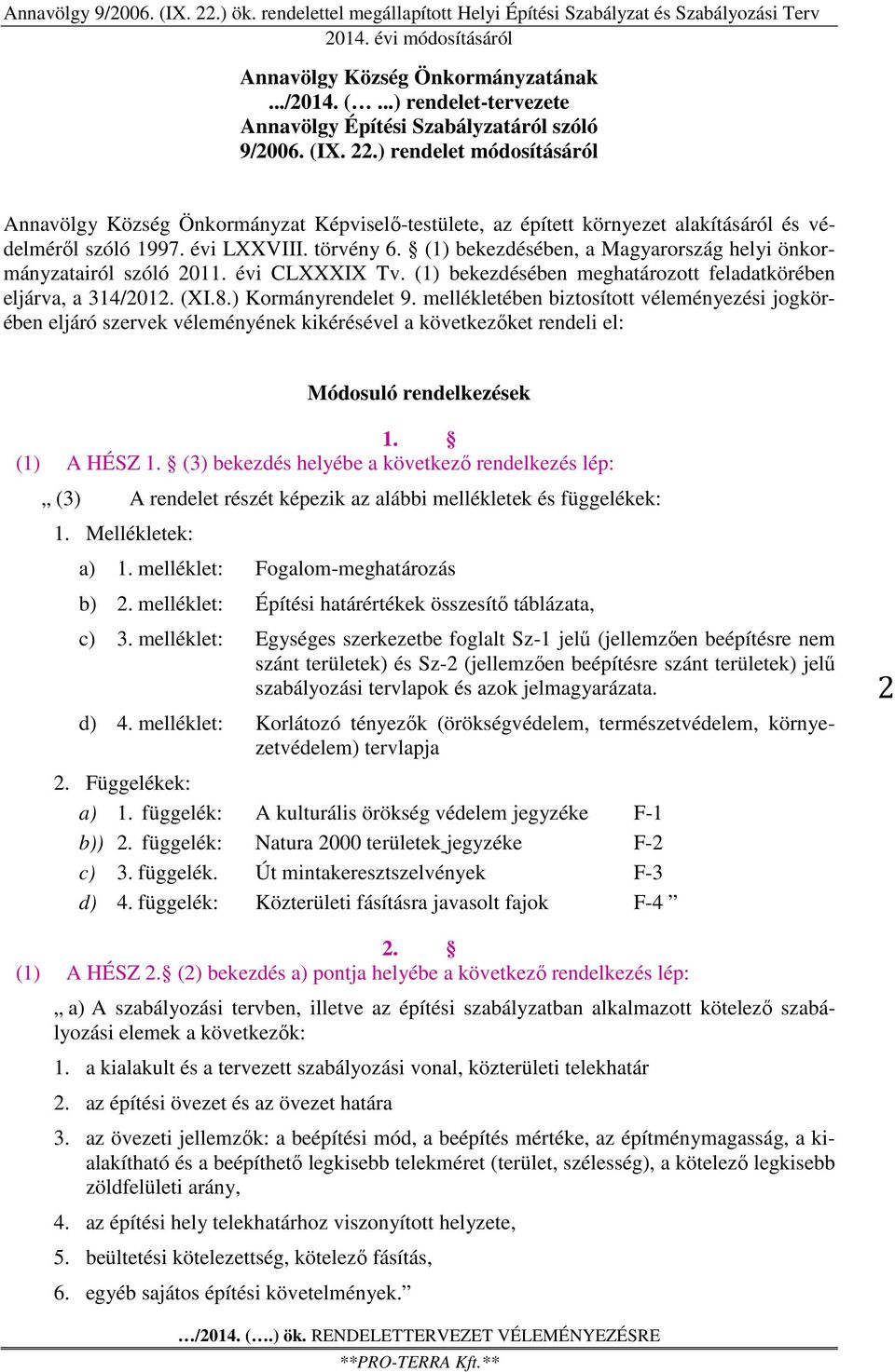 (1) bekezdésében, a Magyarország helyi önkormányzatairól szóló 2011. évi CLXXXIX Tv. (1) bekezdésében meghatározott feladatkörében eljárva, a 314/2012. (XI.8.) Kormányrendelet 9.